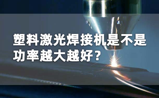 塑料激光焊接機(jī)功率是不是越大越好？(圖1)