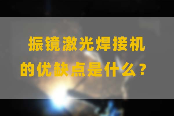為什么要選擇振鏡激光焊接，他的優(yōu)缺點(diǎn)是什么？(圖1)