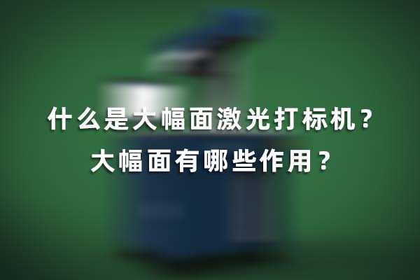 什么是大幅面激光打標機？大幅面有哪些作用？(圖1)